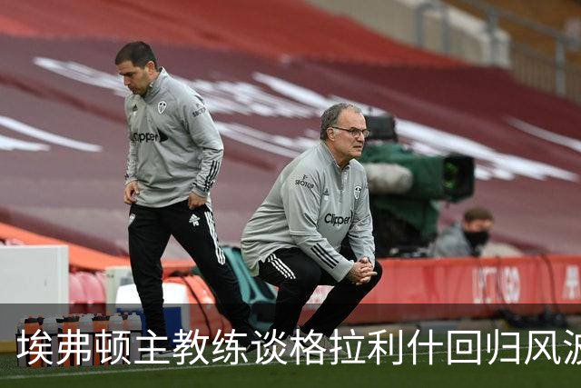 埃弗顿主教练谈格拉利什回归风波：他归属于其他球队，不便深入讨论