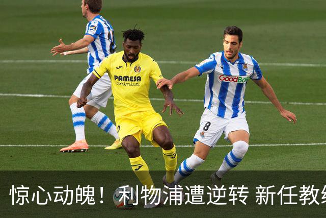 惊心动魄！利物浦遭逆转 新任教练首战引发连败