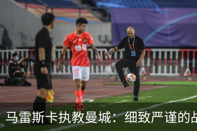 马雷斯卡执教曼城：细致严谨的战术安排与门将训练